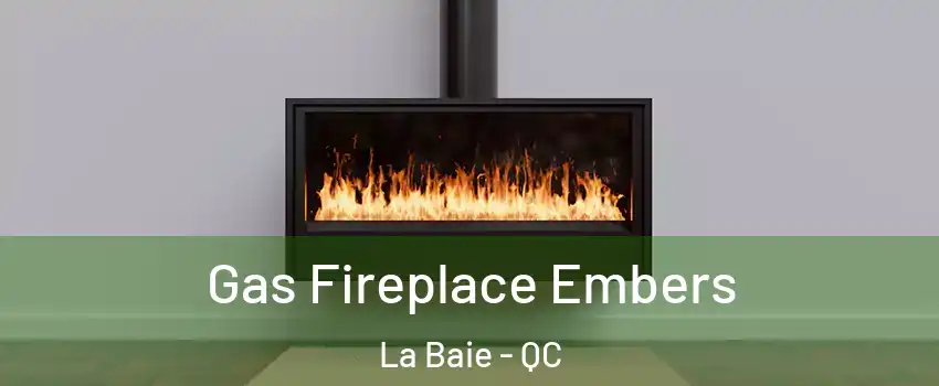  Gas Fireplace Embers La Baie - QC