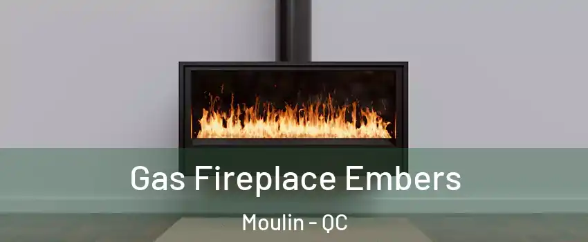 Gas Fireplace Embers Moulin - QC