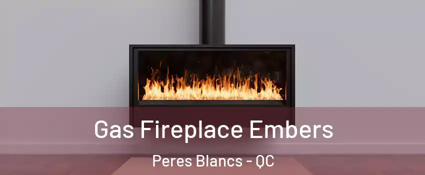  Gas Fireplace Embers Peres Blancs - QC