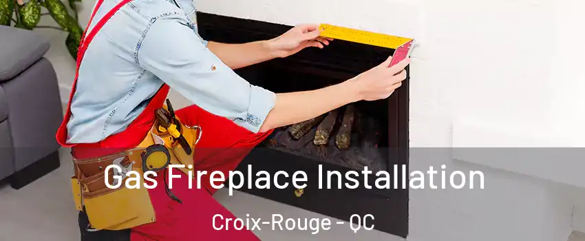  Gas Fireplace Installation Croix-Rouge - QC