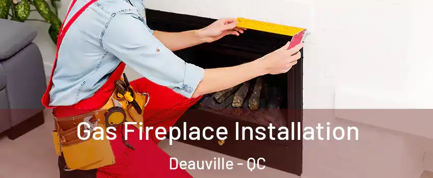  Gas Fireplace Installation Deauville - QC