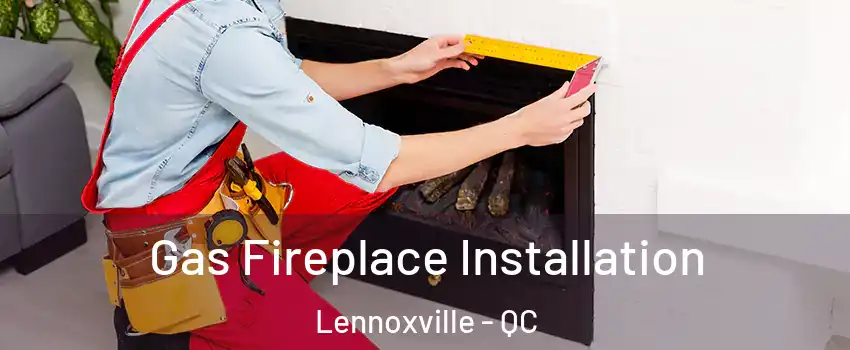  Gas Fireplace Installation Lennoxville - QC