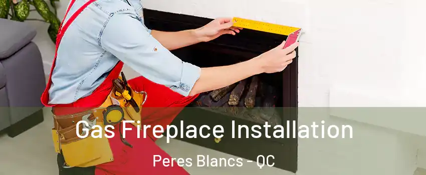 Gas Fireplace Installation Peres Blancs - QC