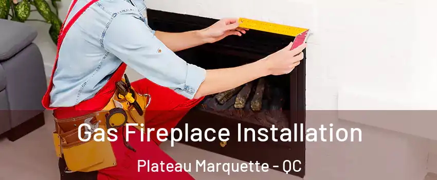  Gas Fireplace Installation Plateau Marquette - QC