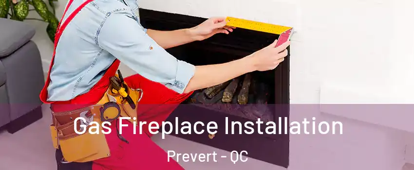  Gas Fireplace Installation Prevert - QC