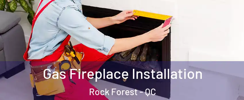  Gas Fireplace Installation Rock Forest - QC