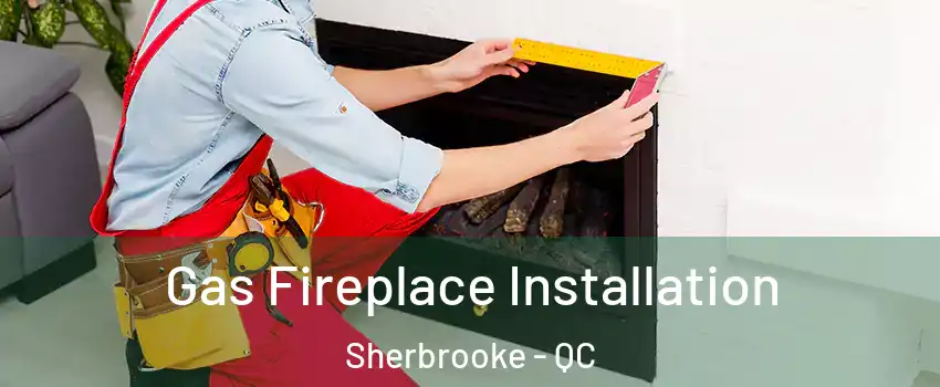  Gas Fireplace Installation Sherbrooke - QC
