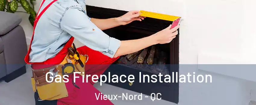  Gas Fireplace Installation Vieux-Nord - QC