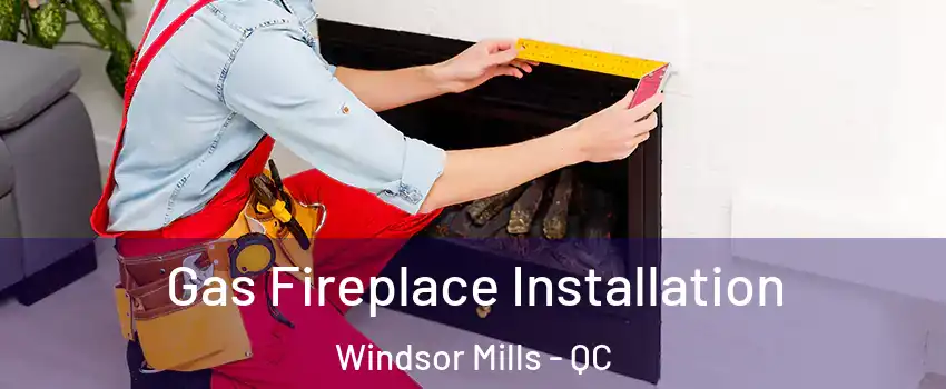  Gas Fireplace Installation Windsor Mills - QC