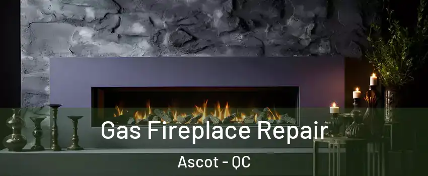  Gas Fireplace Repair Ascot - QC
