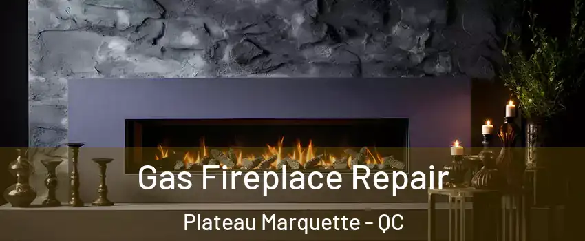  Gas Fireplace Repair Plateau Marquette - QC
