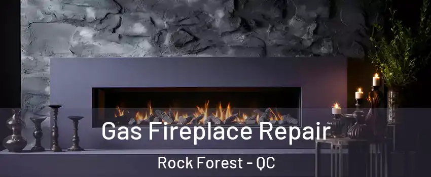  Gas Fireplace Repair Rock Forest - QC