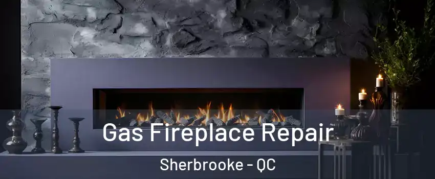  Gas Fireplace Repair Sherbrooke - QC