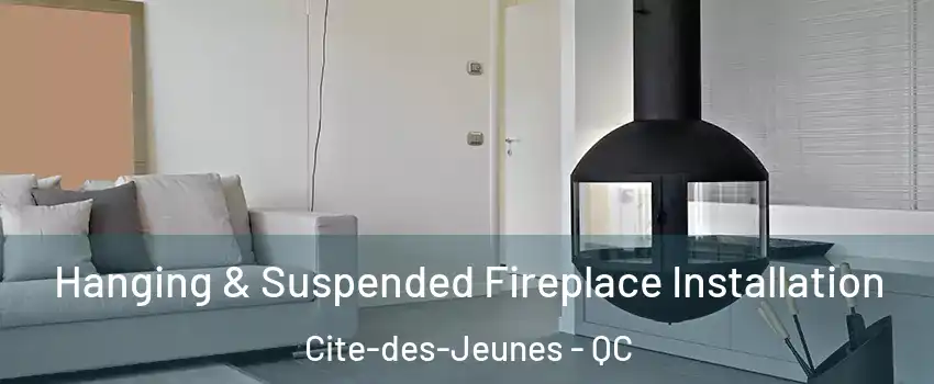 Hanging & Suspended Fireplace Installation Cite-des-Jeunes - QC