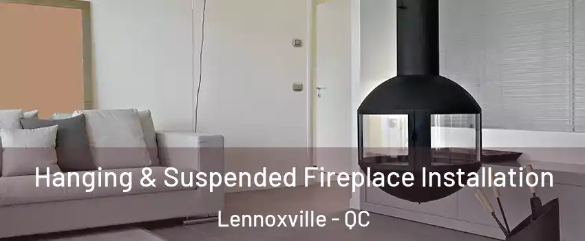 Hanging & Suspended Fireplace Installation Lennoxville - QC