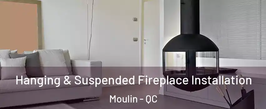 Hanging & Suspended Fireplace Installation Moulin - QC