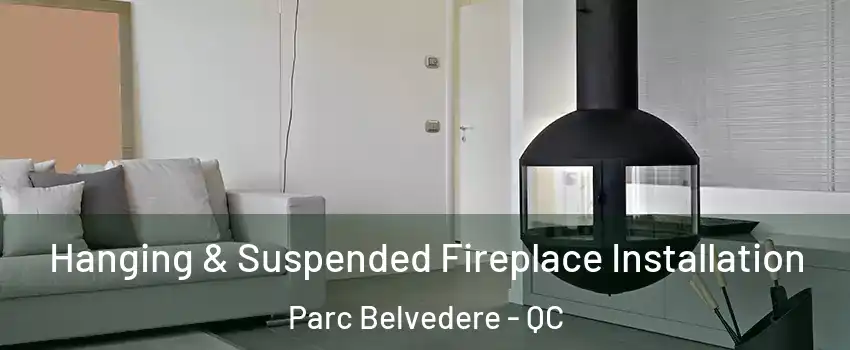 Hanging & Suspended Fireplace Installation Parc Belvedere - QC
