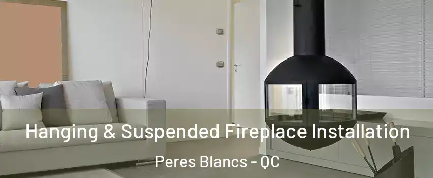 Hanging & Suspended Fireplace Installation Peres Blancs - QC