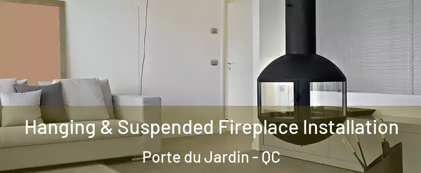  Hanging & Suspended Fireplace Installation Porte du Jardin - QC