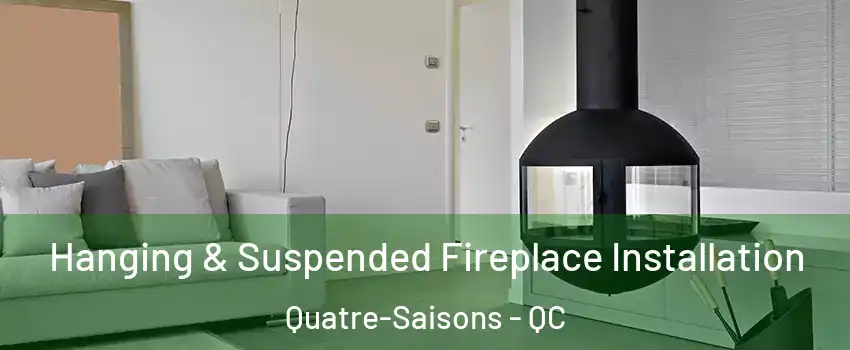  Hanging & Suspended Fireplace Installation Quatre-Saisons - QC