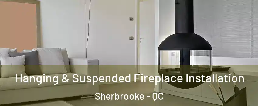  Hanging & Suspended Fireplace Installation Sherbrooke - QC