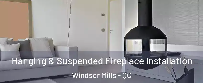 Hanging & Suspended Fireplace Installation Windsor Mills - QC
