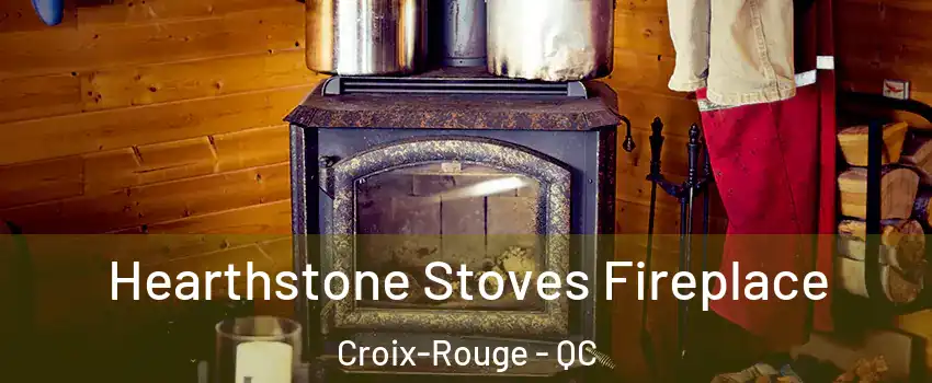 Hearthstone Stoves Fireplace Croix-Rouge - QC