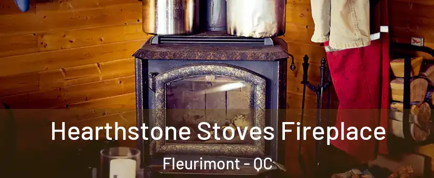 Hearthstone Stoves Fireplace Fleurimont - QC