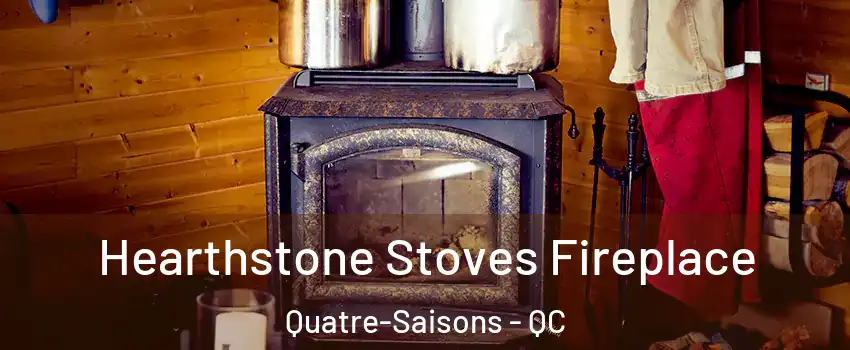  Hearthstone Stoves Fireplace Quatre-Saisons - QC