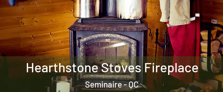  Hearthstone Stoves Fireplace Seminaire - QC