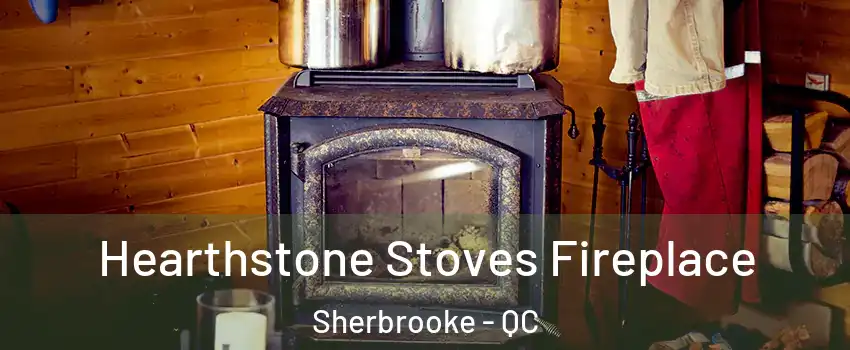 Hearthstone Stoves Fireplace Sherbrooke - QC