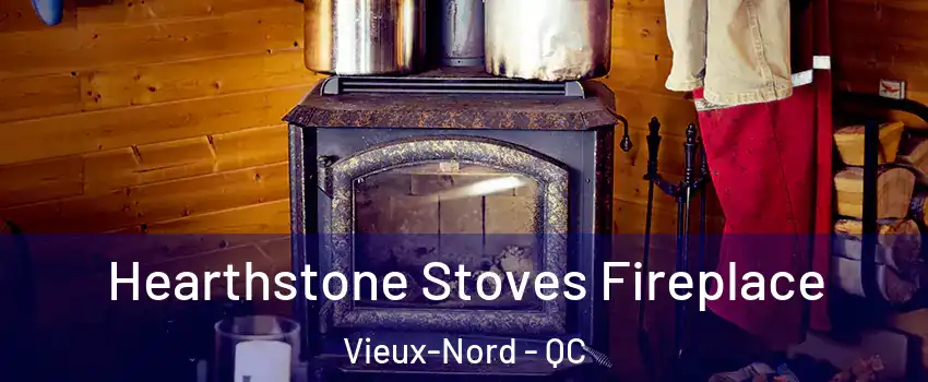 Hearthstone Stoves Fireplace Vieux-Nord - QC