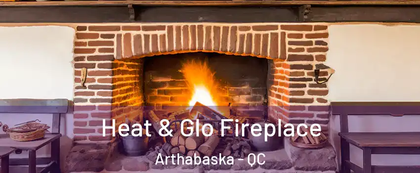  Heat & Glo Fireplace Arthabaska - QC