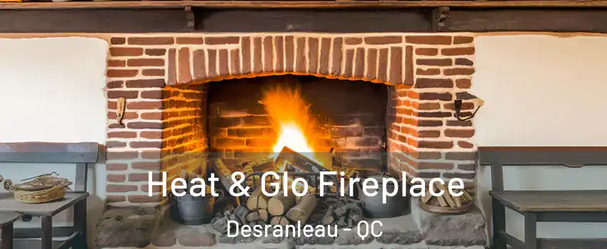  Heat & Glo Fireplace Desranleau - QC
