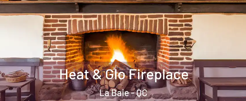  Heat & Glo Fireplace La Baie - QC