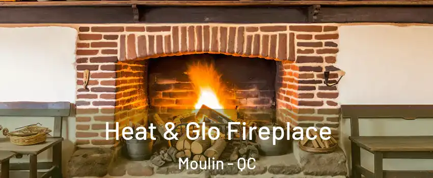  Heat & Glo Fireplace Moulin - QC