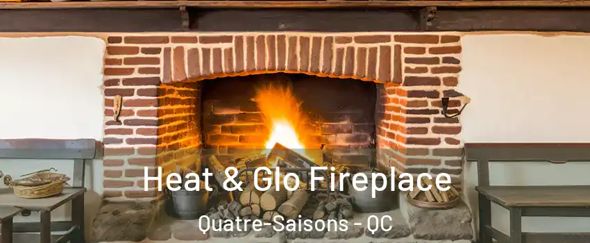  Heat & Glo Fireplace Quatre-Saisons - QC