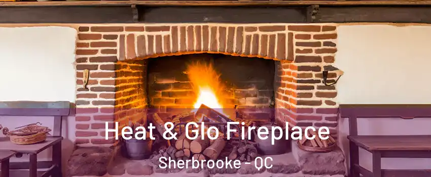  Heat & Glo Fireplace Sherbrooke - QC