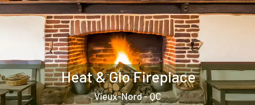  Heat & Glo Fireplace Vieux-Nord - QC