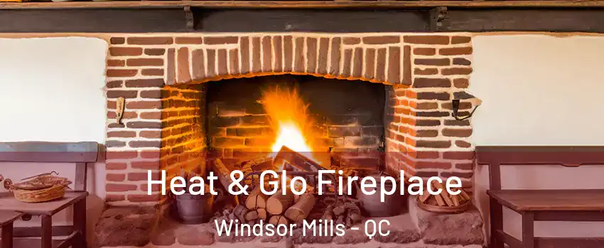  Heat & Glo Fireplace Windsor Mills - QC