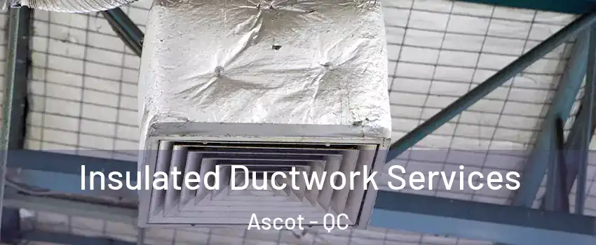  Insulated Ductwork Services Ascot - QC
