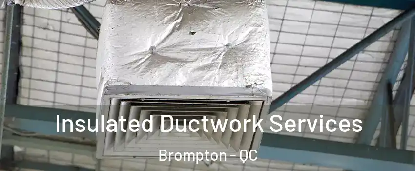  Insulated Ductwork Services Brompton - QC