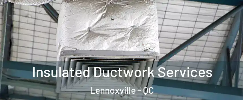  Insulated Ductwork Services Lennoxville - QC