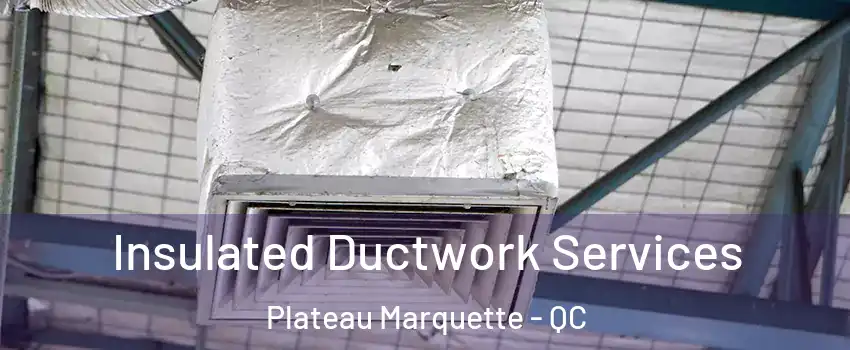  Insulated Ductwork Services Plateau Marquette - QC