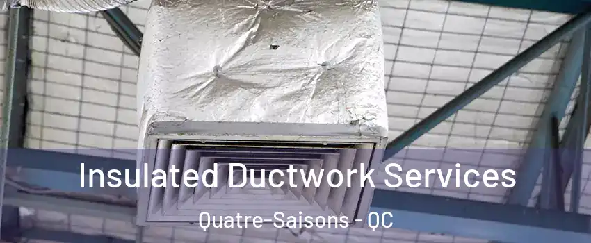  Insulated Ductwork Services Quatre-Saisons - QC
