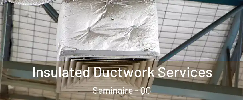  Insulated Ductwork Services Seminaire - QC