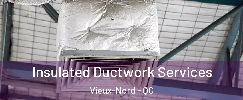  Insulated Ductwork Services Vieux-Nord - QC