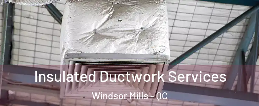  Insulated Ductwork Services Windsor Mills - QC