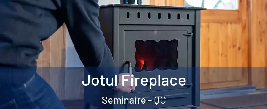  Jotul Fireplace Seminaire - QC