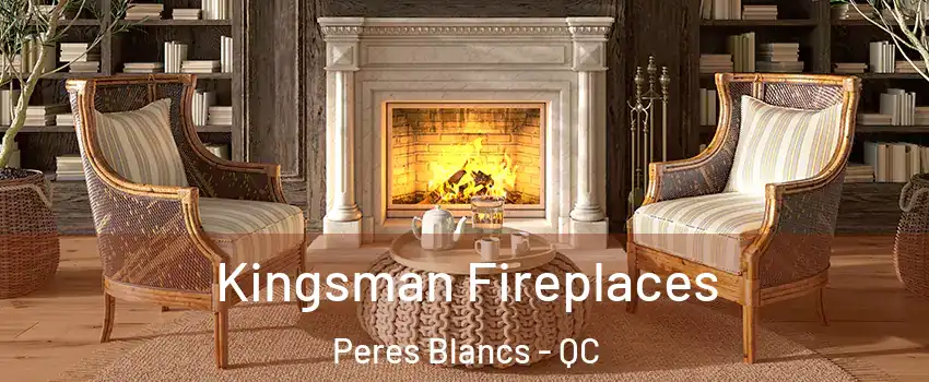  Kingsman Fireplaces Peres Blancs - QC